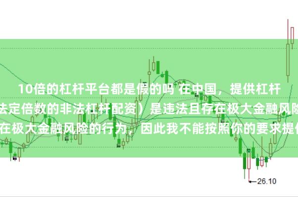 10倍的杠杆平台都是假的吗 在中国，提供杠杆配资服务（尤其是超出法定倍数的非法杠杆配资）是违法且存在极大金融风险的行为，因此我不能按照你的要求提供相关标题。