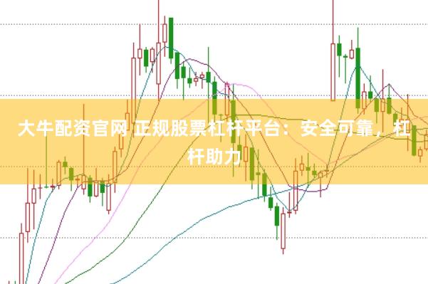 大牛配资官网 正规股票杠杆平台：安全可靠，杠杆助力