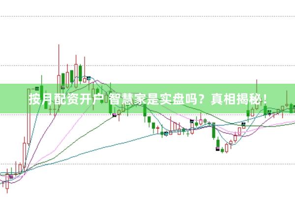 按月配资开户 智慧家是实盘吗？真相揭秘！