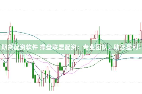 期货配资软件 操盘联盟配资：专业团队，助您盈利！