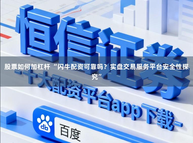 股票如何加杠杆 “闪牛配资可靠吗？实盘交易服务平台安全性探究”