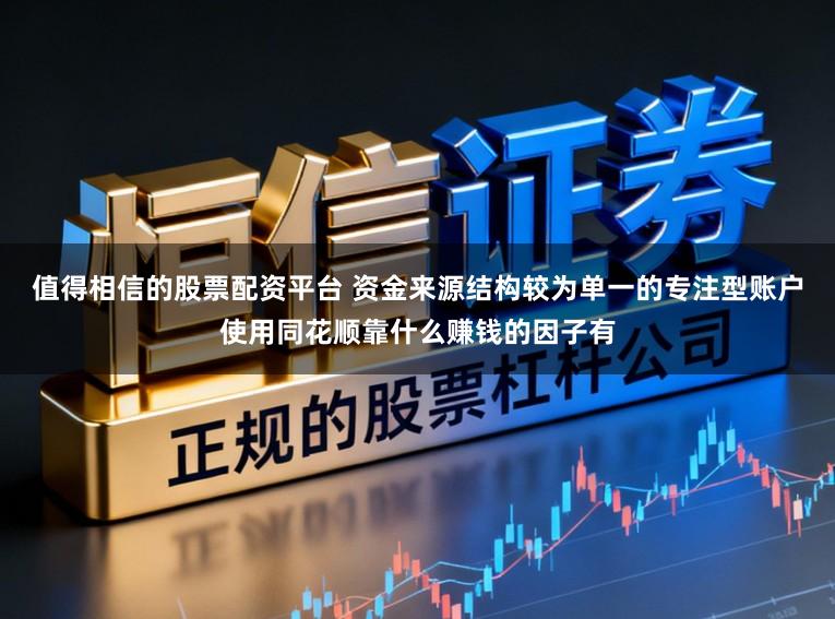 值得相信的股票配资平台 资金来源结构较为单一的专注型账户使用同花顺靠什么赚钱的因子有
