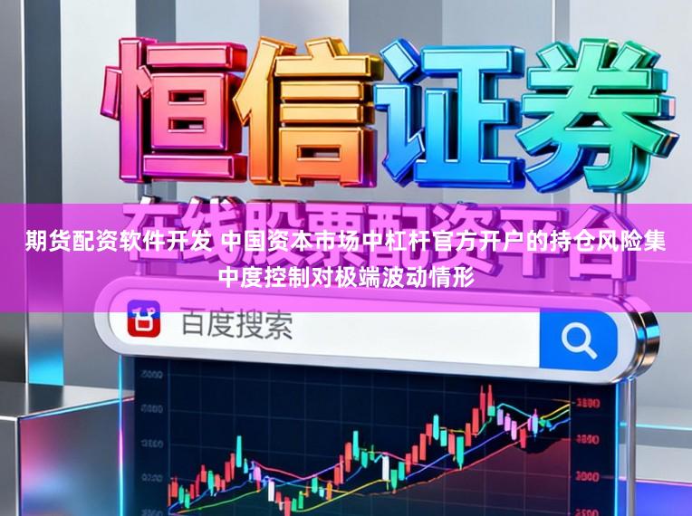 期货配资软件开发 中国资本市场中杠杆官方开户的持仓风险集中度控制对极端波动情形